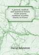 A general, medical, and statistical history of the present condition of public charity in France, David Johnston 