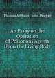 An Essay on the Operation of Poisonous Agents Upon the Living Body, Thomas Addison, John Morgan 