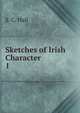 Sketches of Irish Character. 1, S. C. Hall 