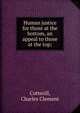 Human justice for those at the bottom, an appeal to those at the top;, Cotterill, Charles Clement 