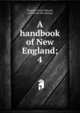 A handbook of New England;. 4, Sargent, Porter Edward, pub. [from old catalog] 