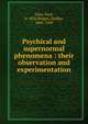 Psychical and supernormal phenomena : their observation and experimentation, Joire, Paul, b. 1856,Wright, Dudley, 1868-1949 
