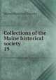 Collections of the Maine historical society. 19, Maine Historical Society 