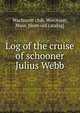 Log of the cruise of schooner Julius Webb, Wachusett club, Worcester, Mass. [from old catalog] 