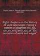Eight chapters on the history of work and wages : being a reprint of chapters viii, xii, xiv, xv, xvii, xviii, xix, of "Six centuries of work and wages", Rogers, James E. Thorold 