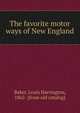 The favorite motor ways of New England, Baker, Louis Harrington, 1862- [from old catalog] 