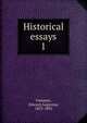 Historical essays. 1, Freeman Edward Augustus 
