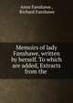 Memoirs of lady Fanshawe, written by herself. To which are added, Extracts from the ., Anne Fanshawe , Richard Fanshawe 