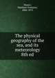 The physical geography of the sea, and its meteorology. 8th ed, Matthew Fontaine Maury 