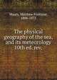 The physical geography of the sea, and its meteorology. 10th ed. rev., Matthew Fontaine Maury 
