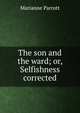 The son and the ward; or, Selfishness corrected, Marianne Parrott 