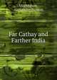 Far Cathay and Farther India, MacMahon, Alexander Buxton 