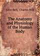 The Anatomy and Physiology of the Human Body, John Bell, Charles Bell 