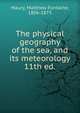 The physical geography of the sea, and its meteorology. 11th ed., Matthew Fontaine Maury 