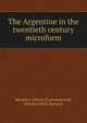 The Argentine in the twentieth century microform, Mart?nez, Alberto B,Lewandowski, Maurice,Miall, Bernard 