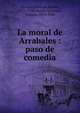 La moral de Arrabales : paso de comedia, Alvarez Quintero, Seraf?n, 1871-1938,Alvarez Quintero, Joaqu?n, 1873-1944 
