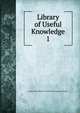 Library of Useful Knowledge. 1, Society for the Diffusion of Useful Knowledge (Great Britain ) 