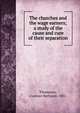 The churches and the wage earners; a study of the cause and cure of their separation, Thompson, Clarence Bertrand, 1882- 