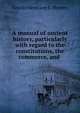 A manual of ancient history, particularly with regard to the constitutions, the commerce, and ., A. H. L. Heeren 