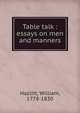 Table talk : essays on men and manners, Hazlitt William 