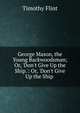 George Mason, the Young Backwoodsman; Or, 'Don't Give Up the Ship.': Or, 'Don't Give Up the Ship ., Timothy Flint 