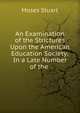 An Examination of the Strictures Upon the American Education Society: In a Late Number of the ., Moses Stuart 