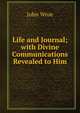Life and Journal; with Divine Communications Revealed to Him, John Wroe 