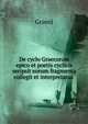 De cyclo Graecorum epico et poetis cyclicis seripsit eorum fragmenta collegit et interpretatus ., Graeci 