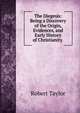 The Diegesis: Being a Discovery of the Origin, Evidences, and Early History of Christianity ., Robert Taylor 