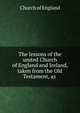 The lessons of the united Church of England and Ireland, taken from the Old Testament, as ., Church of England 