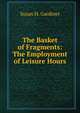 The Basket of Fragments: The Employment of Leisure Hours, Susan H. Gardiner 