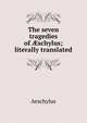 The seven tragedies of ?schylus; literally translated, Johannes Minckwitz Aeschylus 