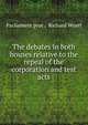 The debates in both houses relative to the repeal of the corporation and test acts, Parliament proc , Richard Wyatt 