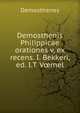 Demosthenis Philippicae orationes v, ex recens. I. Bekkeri, ed. I.T. V?mel, Demosthenes 