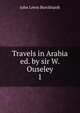 Travels in Arabia ed. by sir W. Ouseley.. 1, John Lewis Burckhardt 