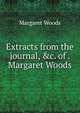 Extracts from the journal, &c. of . Margaret Woods, Margaret Woods 