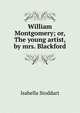 William Montgomery; or, The young artist, by mrs. Blackford, Isabella Stoddart 