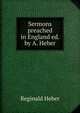 Sermons preached in England ed. by A. Heber., Heber Reginald 