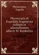 Pherecratis et Eupolidis fragmenta collegit et adnotationem adiecit M. Runkelius, Pherecrates, Eupolis 