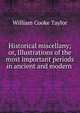 Historical miscellany; or, Illustrations of the most important periods in ancient and modern ., Taylor, W. C. 