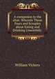 A companion to the altar: Wherein Those Fears and Scruples about Eating and Drinking Unworthily ., William Vickers 