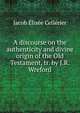 A discourse on the authenticity and divine origin of the Old Testament, tr. by J.R. Wreford, Jacob Elisee Cellerier 