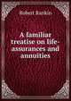A familiar treatise on life-assurances and annuities, Robert Rankin 