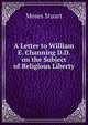 A Letter to William E. Channing D.D. on the Subject of Religious Liberty, Moses Stuart 