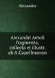 Alexandri Aetoli fragmenta, collecta et illustr. ab A.Capellmanno, Alexander 