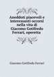 Aneddoti piacevoli e interessanti occorsi nella vita di Giacomo Gotifredo Ferrari, operetta ., Giacomo Gotifredo Ferrari 