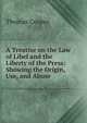 A Treatise on the Law of Libel and the Liberty of the Press: Showing the Origin, Use, and Abuse ., David James McCord 