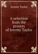 A selection from the prayers of Jeremy Taylor, Jeremy Taylor 
