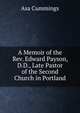 A Memoir of the Rev. Edward Payson, D.D., Late Pastor of the Second Church in Portland, Asa Cummings 