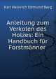 Anleitung zum Verkolen des Holzes: Ein Handbuch fur Forstmanner ., Karl Heinrich Edmund Berg 
